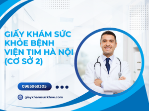 Giấy khám sức khỏe bệnh viện Tim Hà Nội (Cơ sở 2)