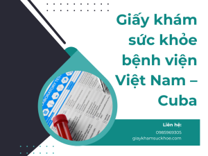 Giấy khám sức khỏe bệnh viện Việt Nam – Cuba