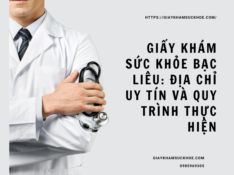 Giấy khám sức khỏe Bạc Liêu: Địa chỉ uy tín và quy trình thực hiện