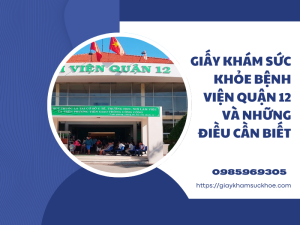 Giấy khám sức khỏe bệnh viện Quận 12 và những điều cần biết
