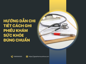 Hướng dẫn chi tiết cách ghi phiếu khám sức khỏe đúng chuẩn