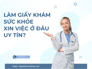 Làm giấy khám sức khỏe xin việc ở đâu uy tín?