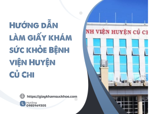 Hướng dẫn làm giấy khám sức khỏe Bệnh viện Huyện Củ Chi